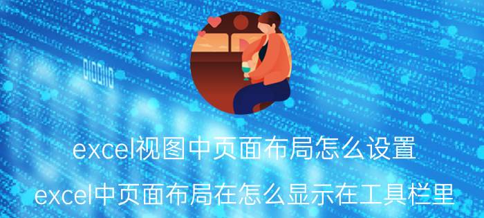 excel视图中页面布局怎么设置 excel中页面布局在怎么显示在工具栏里？